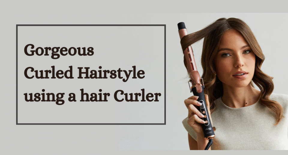 3 Different Hairstyles You Can Create with a Hair Curler