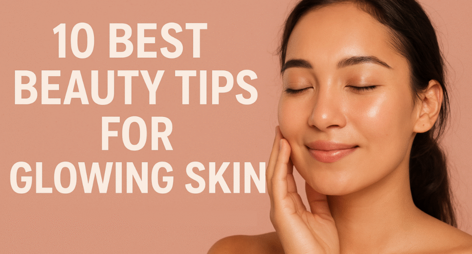 10 Best Beauty Tips for Glowing Skin