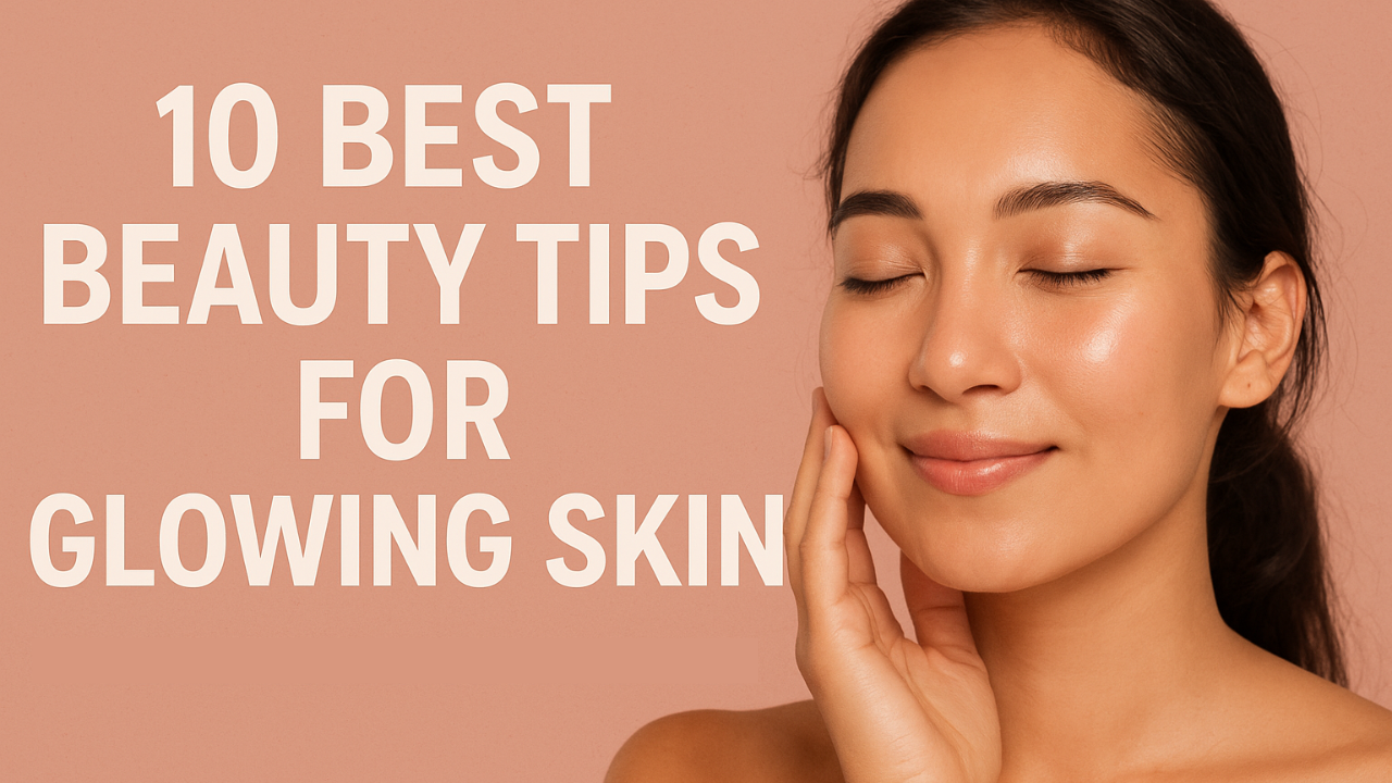10 Best Beauty Tips for Glowing Skin