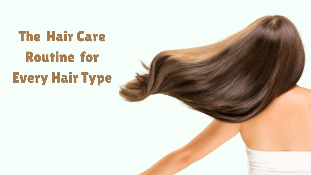 The Ultimate Hair Care Routine to Follow for Every Hair Type