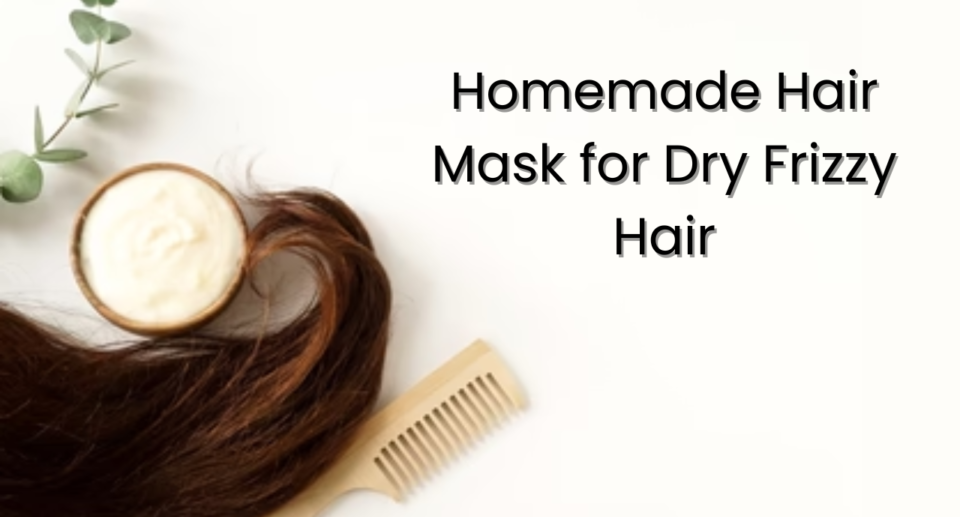 Homemade Hair Mask for Dry Frizzy Hair