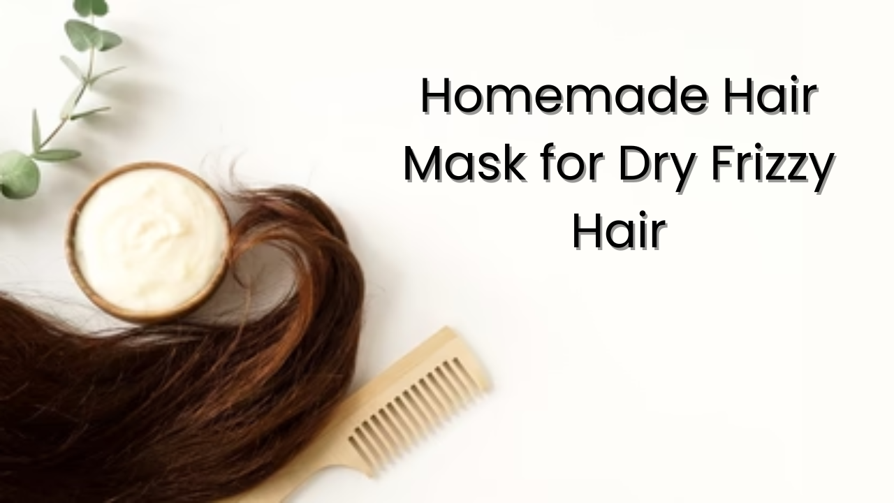 Homemade Hair Mask for Dry Frizzy Hair: Easy Recipes for Smooth, Shiny Hair